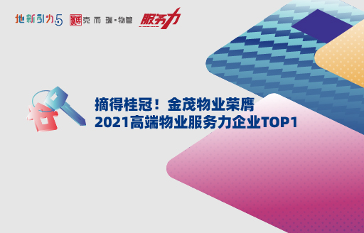 摘得桂冠！金茂物业荣膺2021高端物业服务力企业TOP1